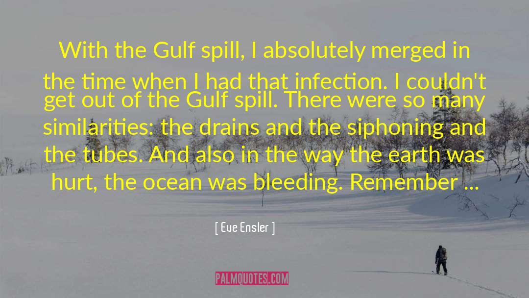 Eve Ensler Quotes: With the Gulf spill, I