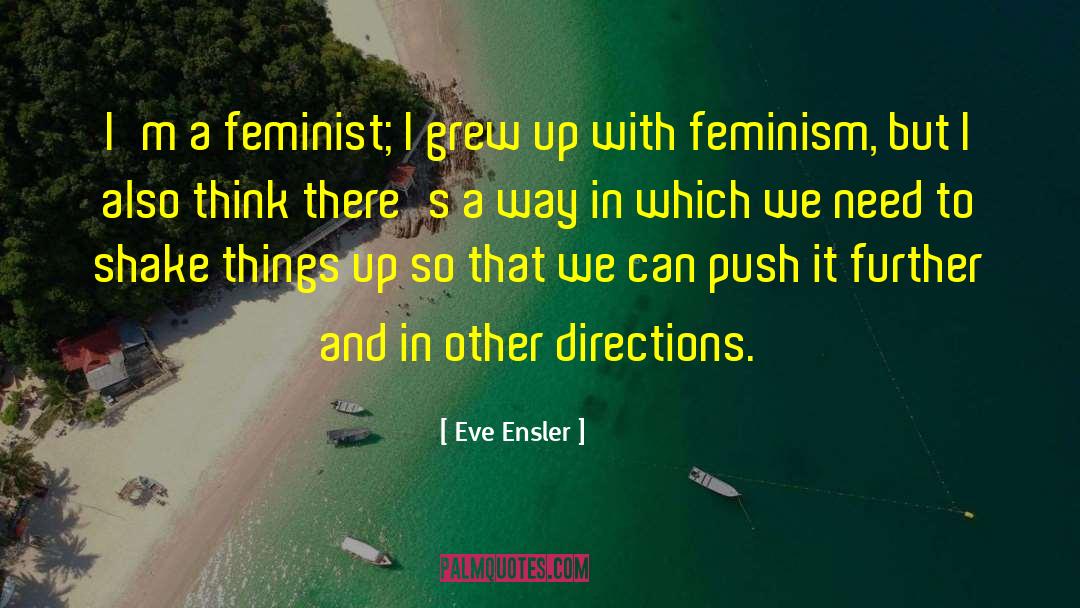 Eve Ensler Quotes: I'm a feminist; I grew