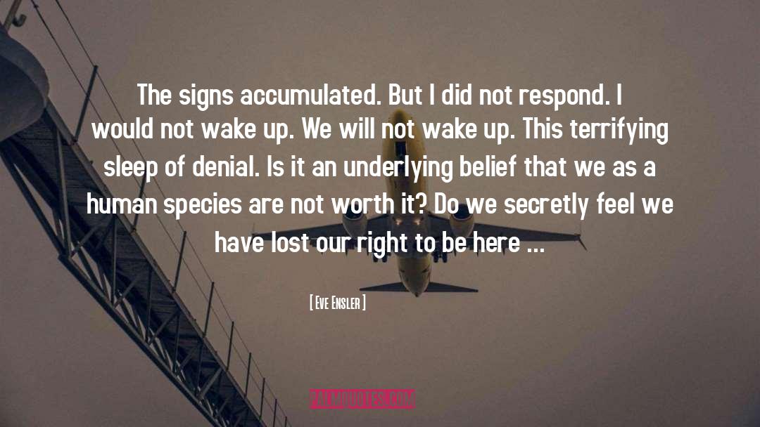 Eve Ensler Quotes: The signs accumulated. But I