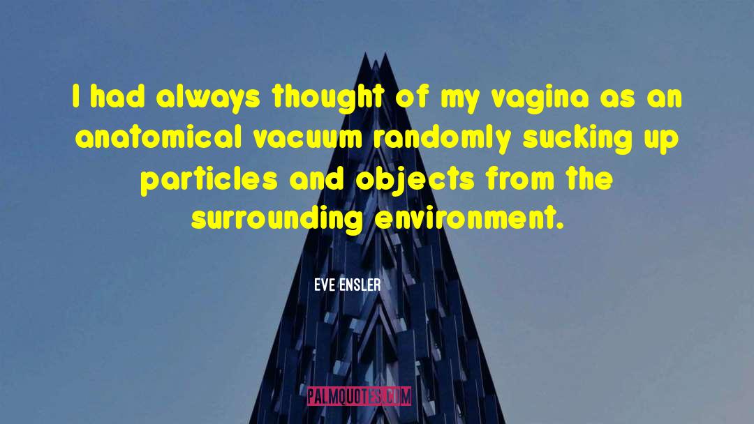 Eve Ensler Quotes: I had always thought of