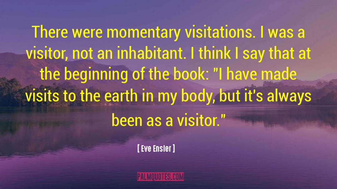Eve Ensler Quotes: There were momentary visitations. I