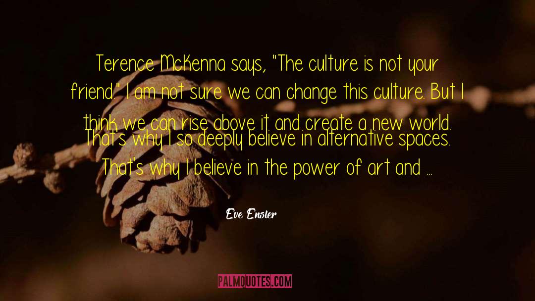 Eve Ensler Quotes: Terence McKenna says, 