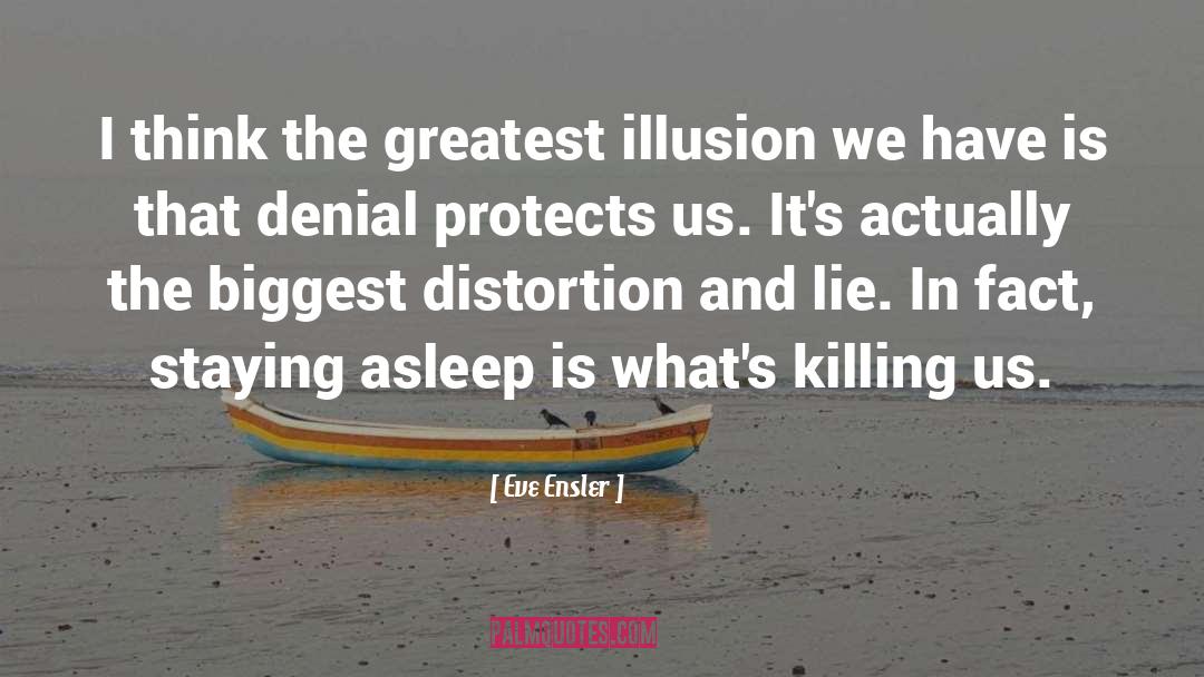 Eve Ensler Quotes: I think the greatest illusion