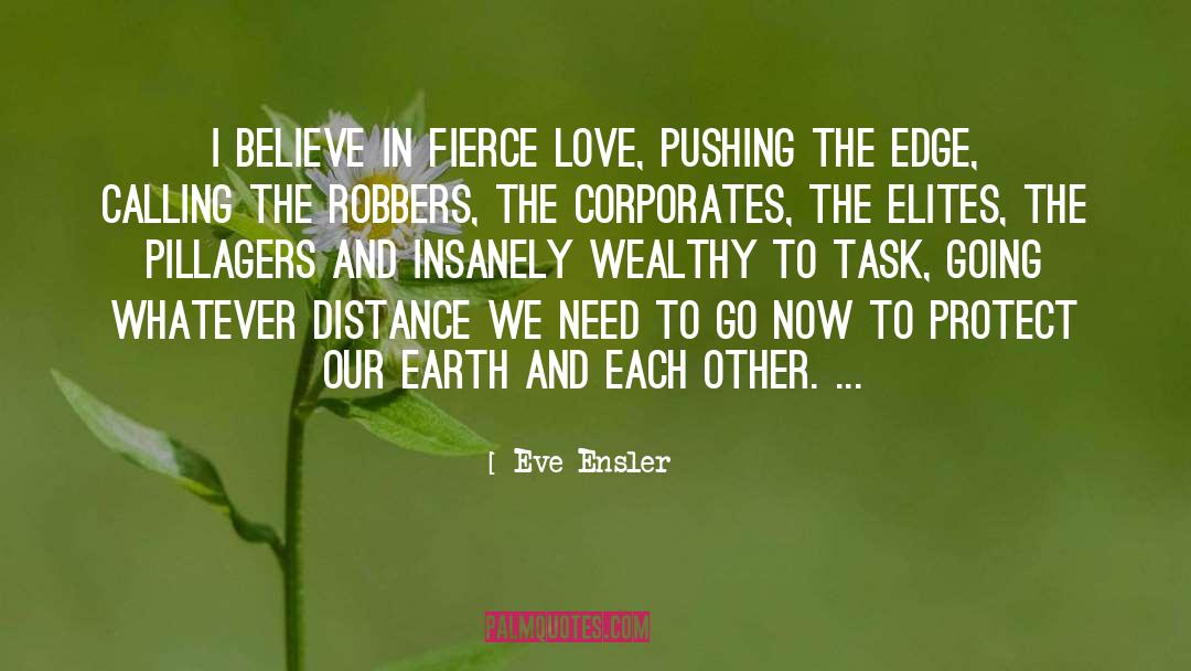 Eve Ensler Quotes: I believe in fierce love,