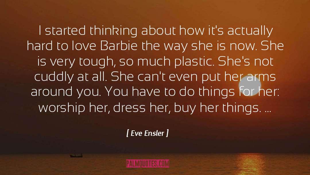 Eve Ensler Quotes: I started thinking about how
