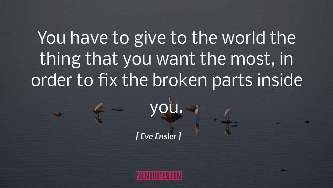 Eve Ensler Quotes: You have to give to