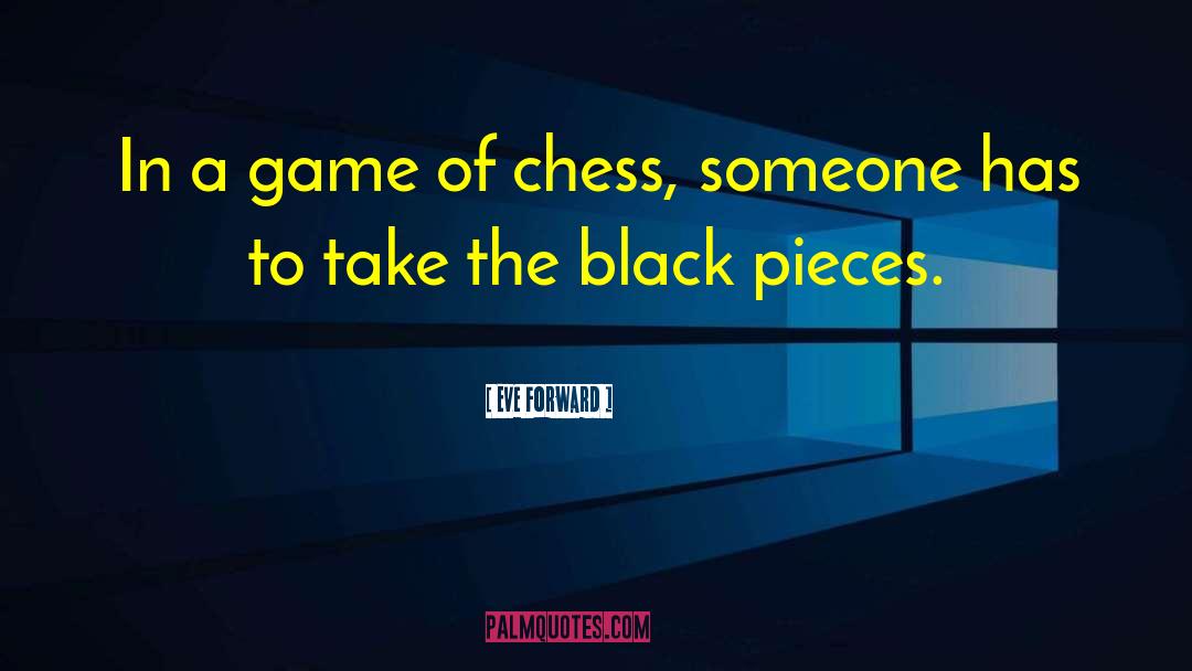 Eve Forward Quotes: In a game of chess,
