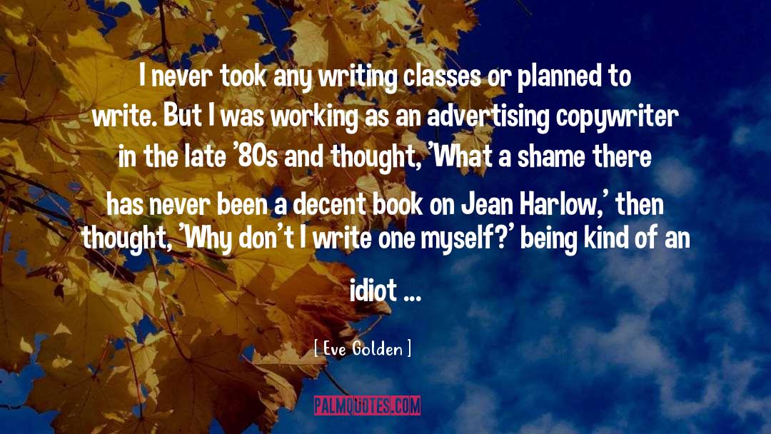 Eve Golden Quotes: I never took any writing