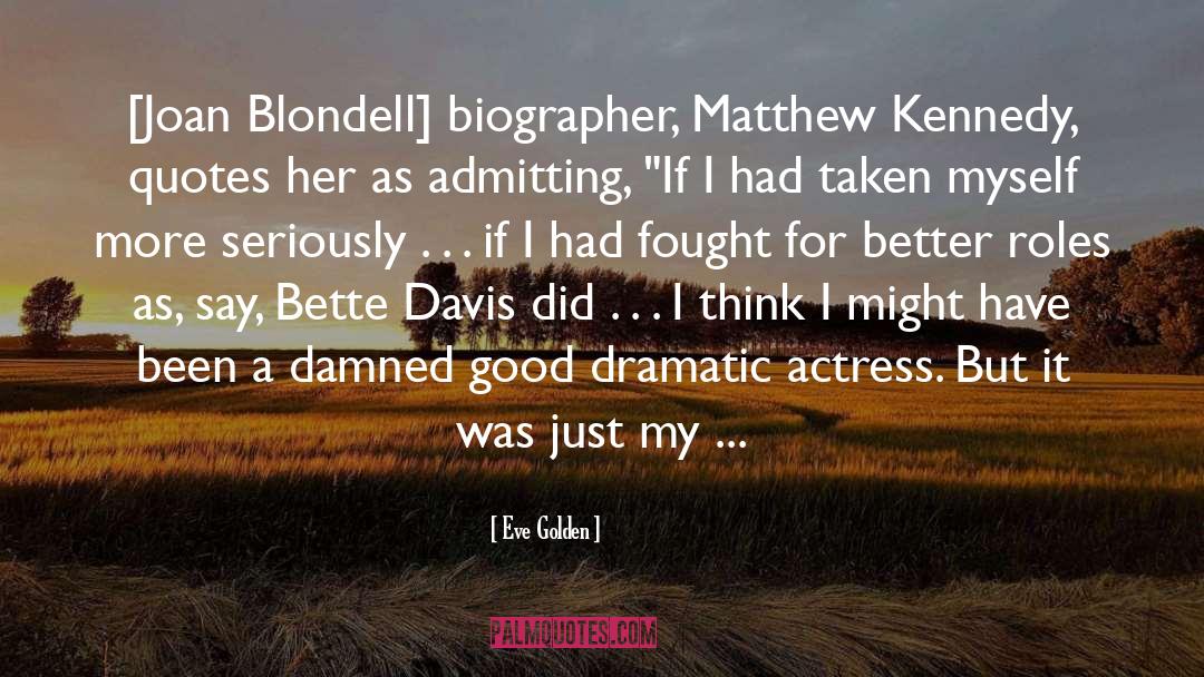 Eve Golden Quotes: [Joan Blondell] biographer, Matthew Kennedy,