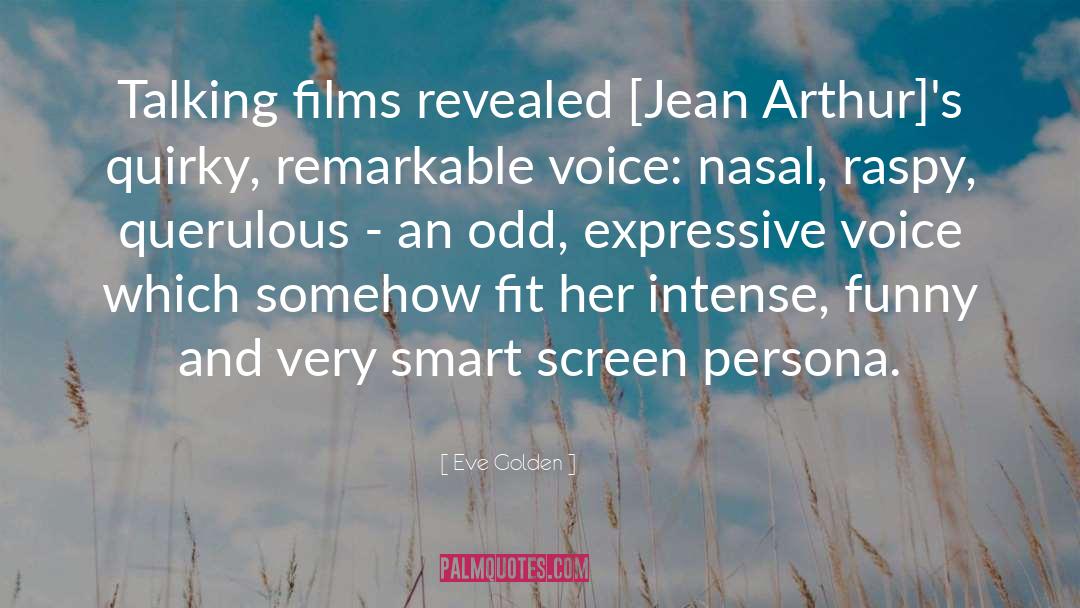 Eve Golden Quotes: Talking films revealed [Jean Arthur]'s