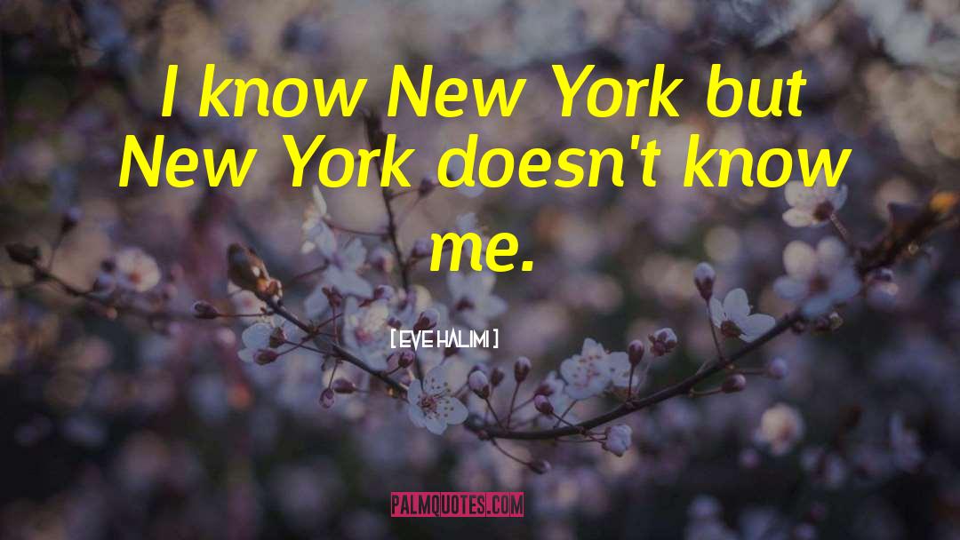 Eve Halimi Quotes: I know New York but