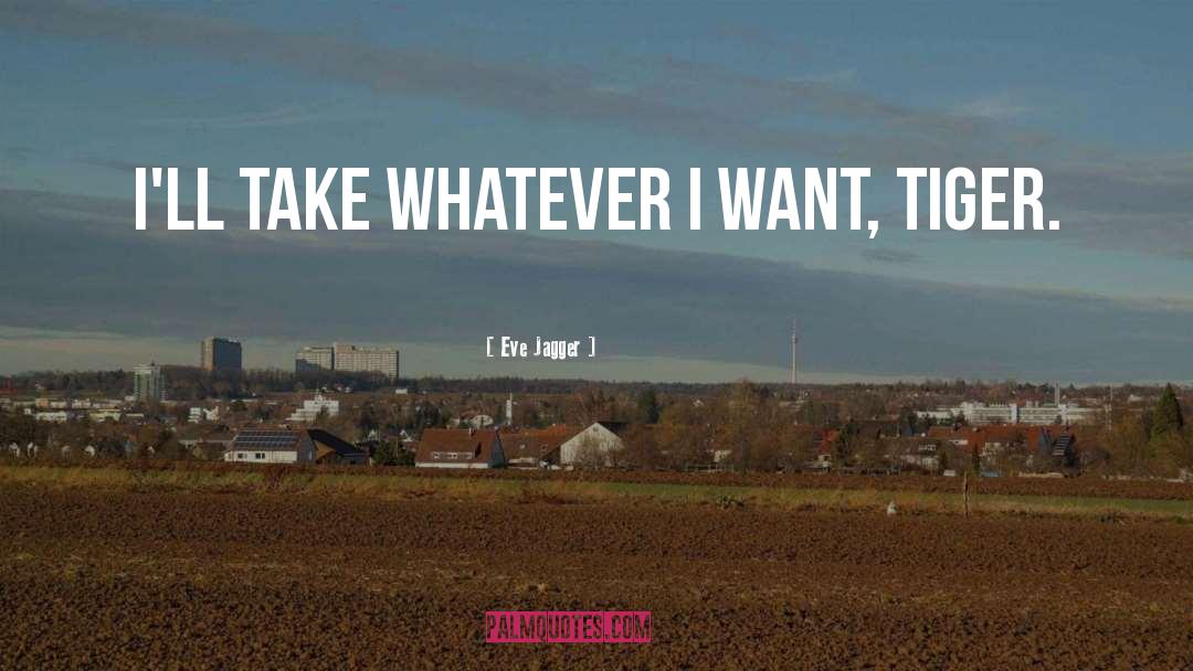 Eve Jagger Quotes: I'll take whatever I want,