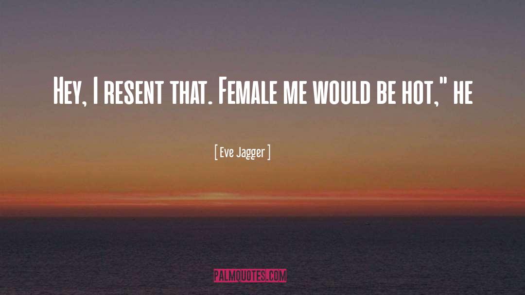 Eve Jagger Quotes: Hey, I resent that. Female