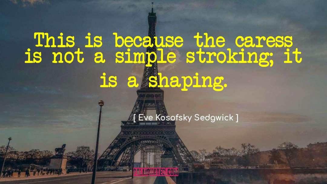 Eve Kosofsky Sedgwick Quotes: This is because the caress