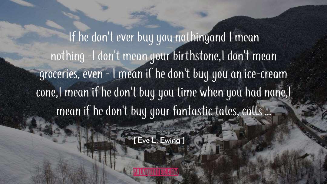 Eve L. Ewing Quotes: If he don't ever buy