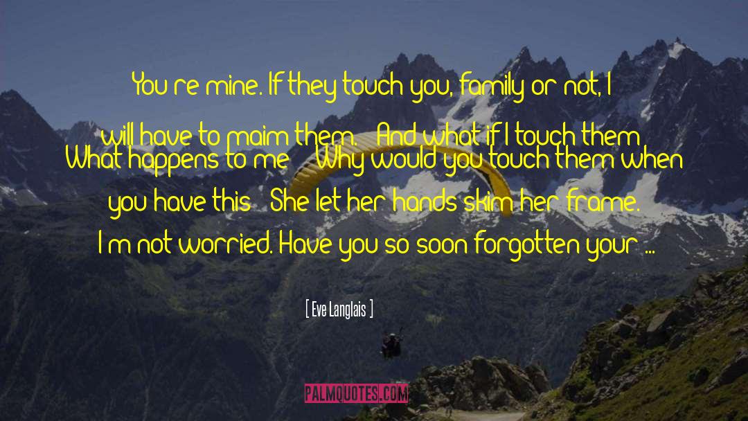 Eve Langlais Quotes: You're mine. If they touch