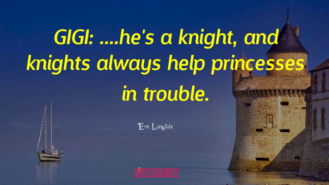 Eve Langlais Quotes: GIGI: ....he's a knight, and