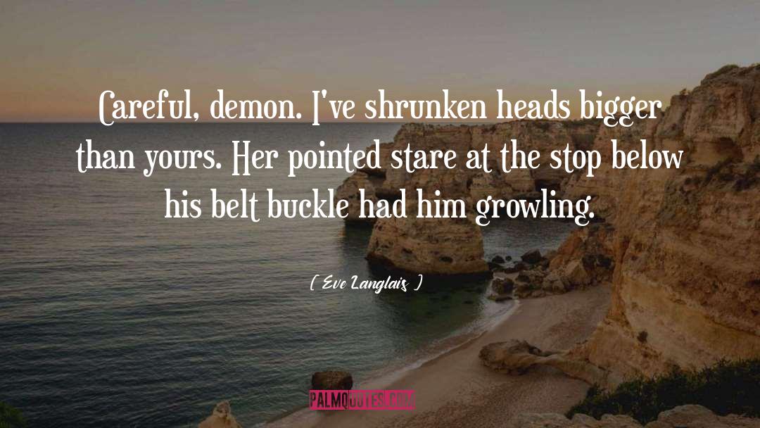 Eve Langlais Quotes: Careful, demon. I've shrunken heads
