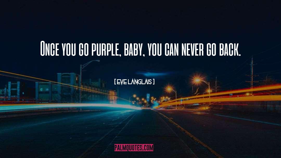Eve Langlais Quotes: Once you go purple, baby,
