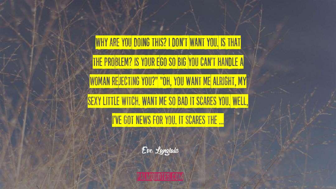 Eve Langlais Quotes: Why are you doing this?