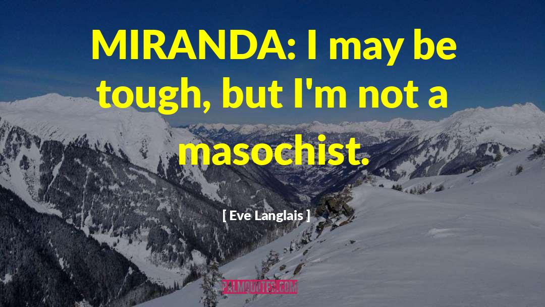 Eve Langlais Quotes: MIRANDA: I may be tough,