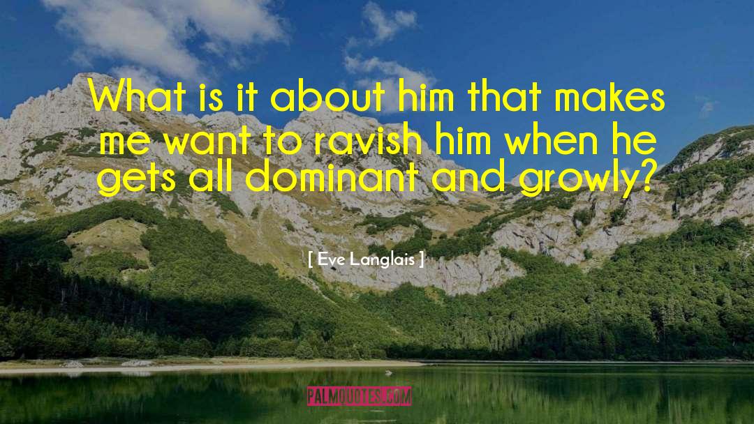 Eve Langlais Quotes: What is it about him