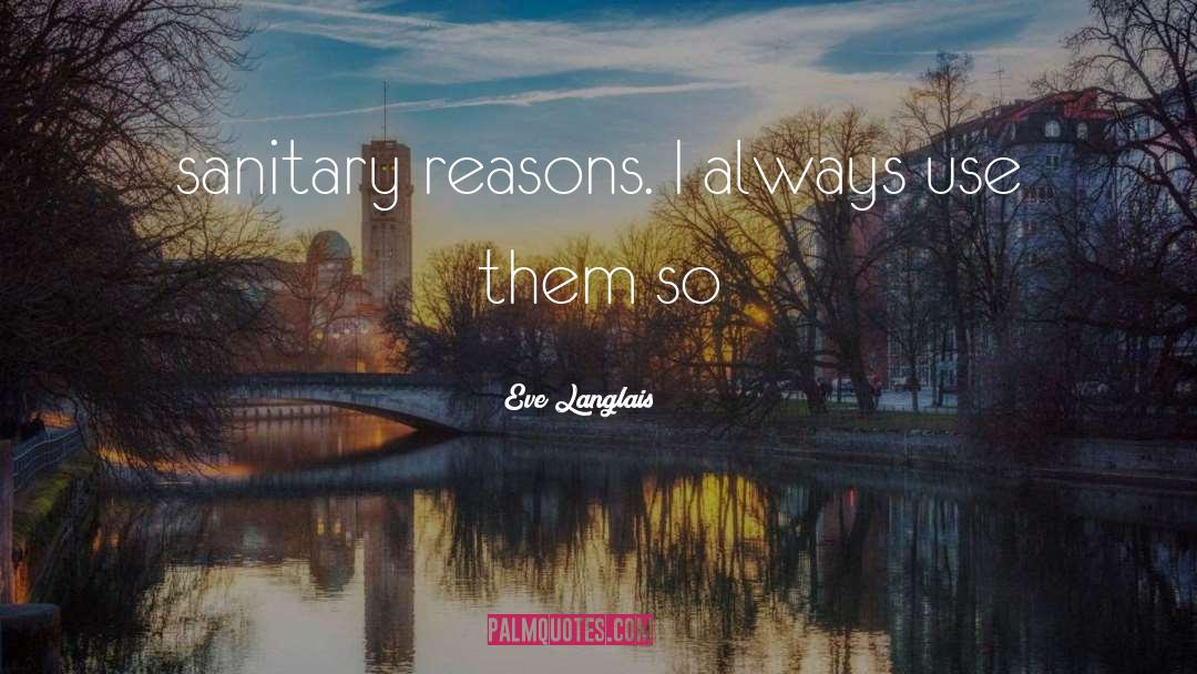 Eve Langlais Quotes: sanitary reasons. I always use