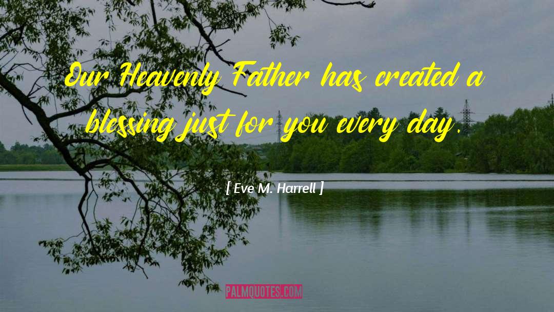 Eve M. Harrell Quotes: Our Heavenly Father has created