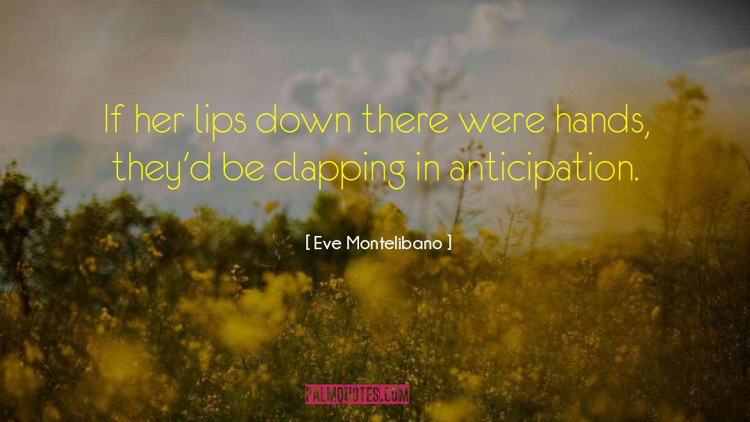 Eve Montelibano Quotes: If her lips down there