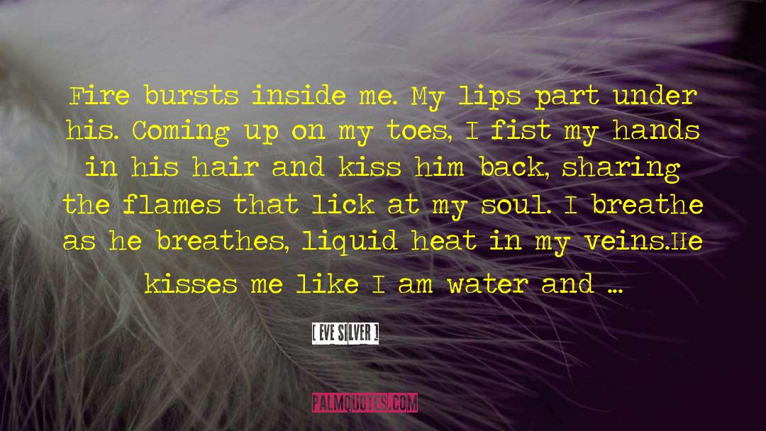 Eve Silver Quotes: Fire bursts inside me. My