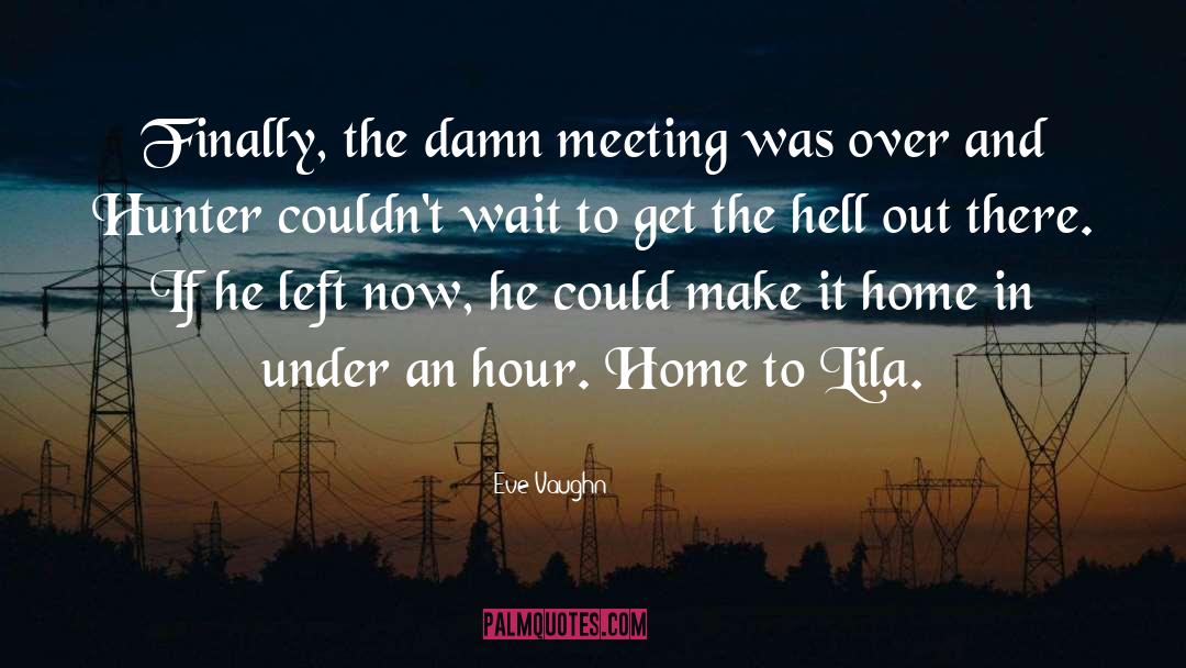Eve Vaughn Quotes: Finally, the damn meeting was