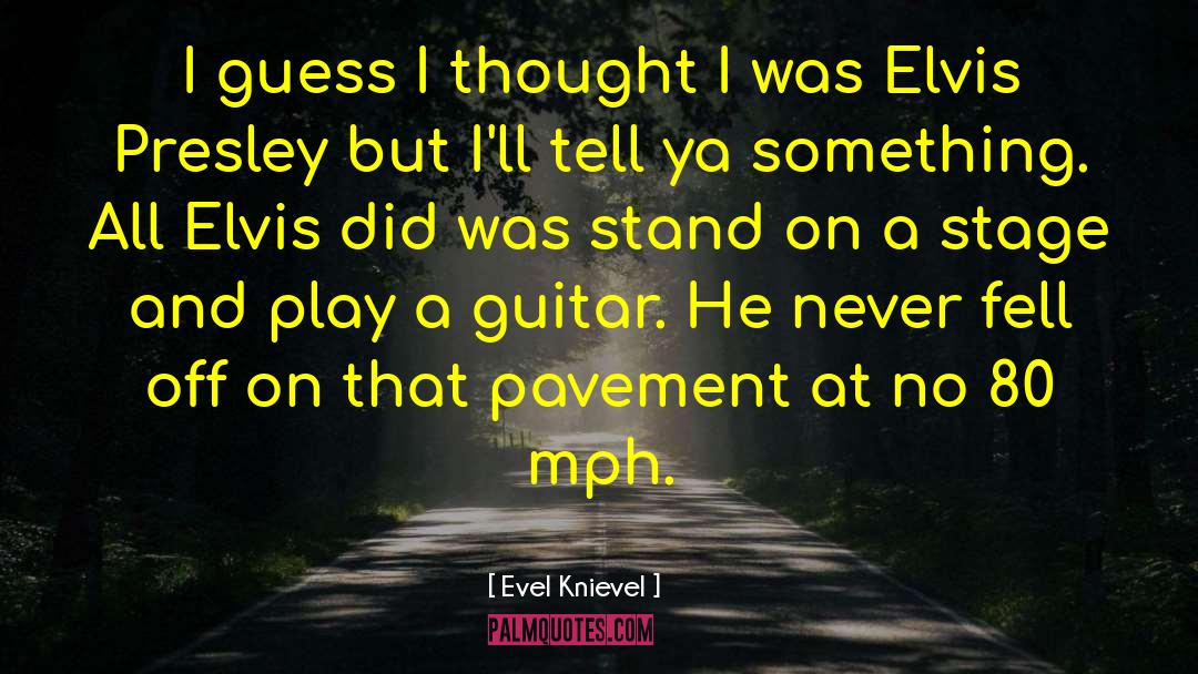 Evel Knievel Quotes: I guess I thought I