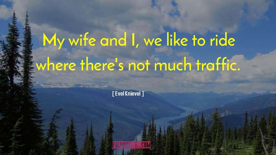 Evel Knievel Quotes: My wife and I, we