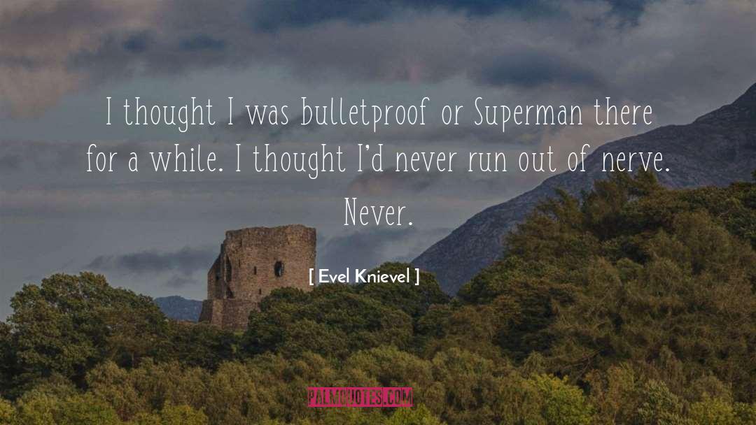 Evel Knievel Quotes: I thought I was bulletproof