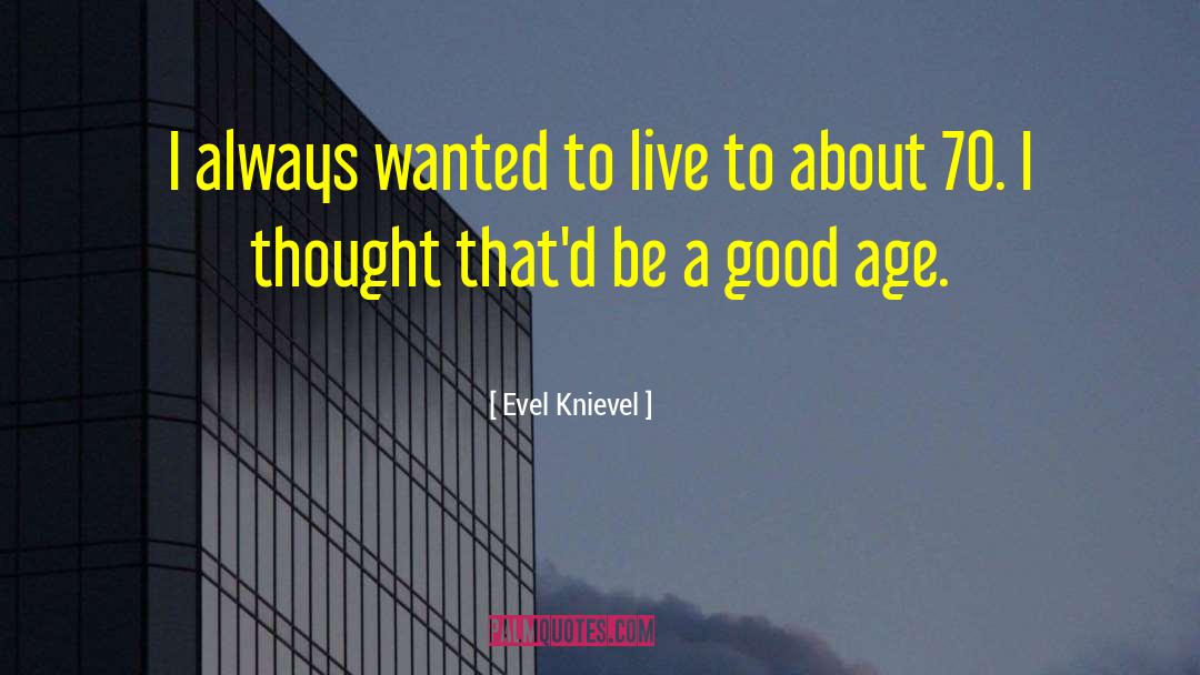 Evel Knievel Quotes: I always wanted to live