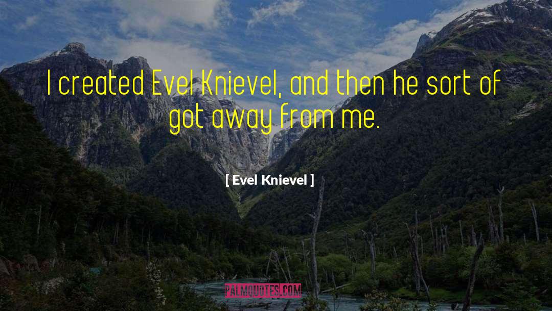 Evel Knievel Quotes: I created Evel Knievel, and