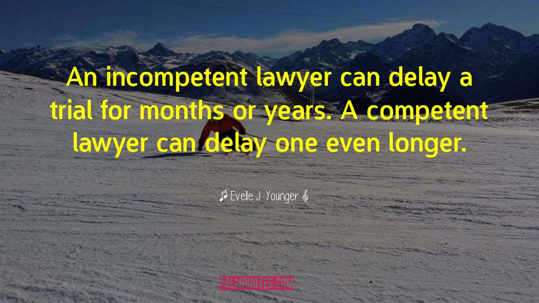 Evelle J. Younger Quotes: An incompetent lawyer can delay