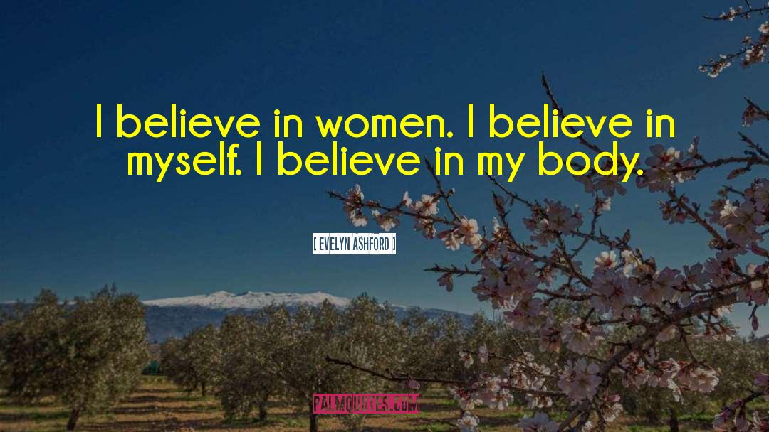 Evelyn Ashford Quotes: I believe in women. I
