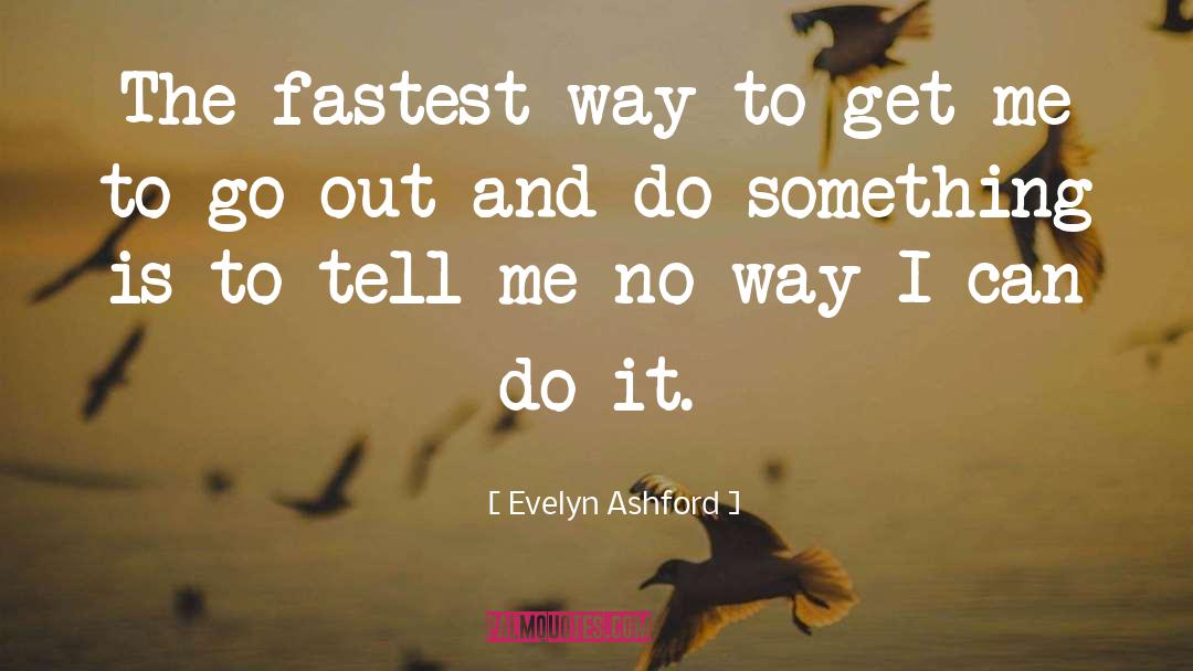 Evelyn Ashford Quotes: The fastest way to get