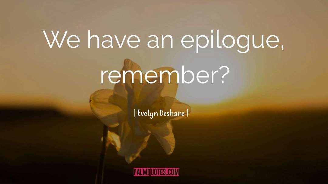 Evelyn Deshane Quotes: We have an epilogue, remember?