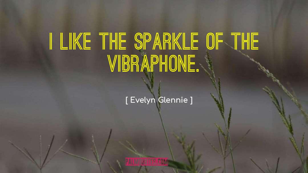 Evelyn Glennie Quotes: I like the sparkle of