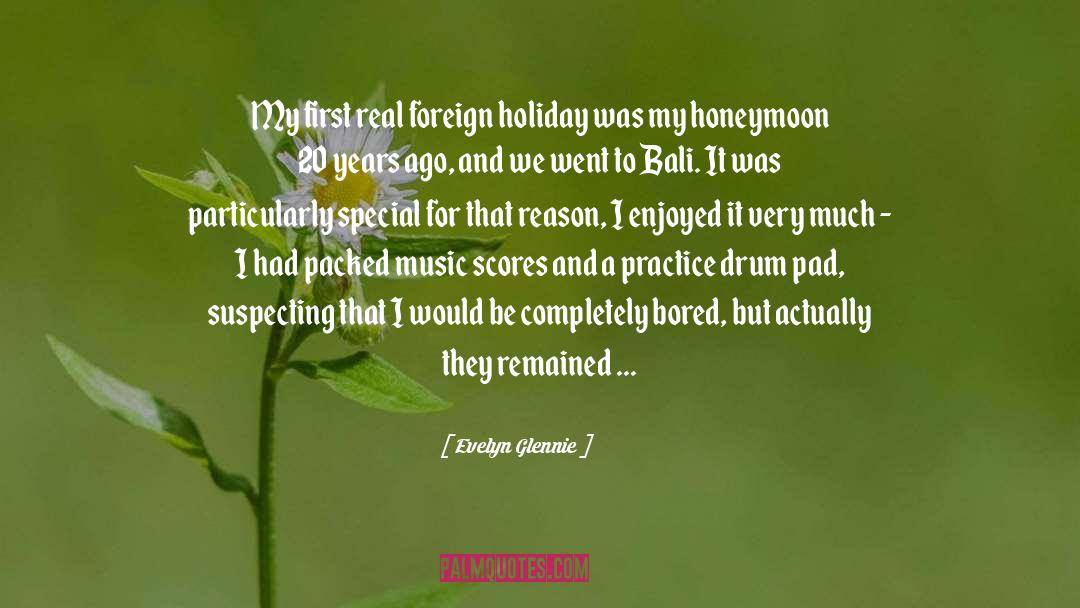 Evelyn Glennie Quotes: My first real foreign holiday