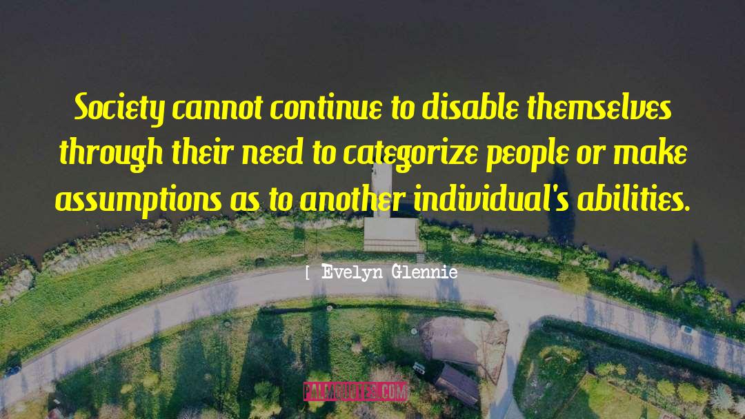 Evelyn Glennie Quotes: Society cannot continue to disable