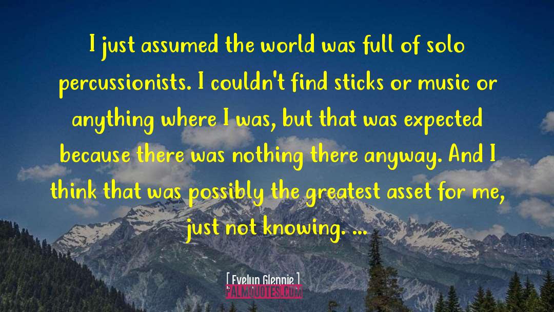Evelyn Glennie Quotes: I just assumed the world