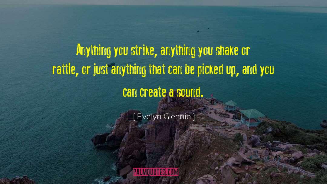 Evelyn Glennie Quotes: Anything you strike, anything you