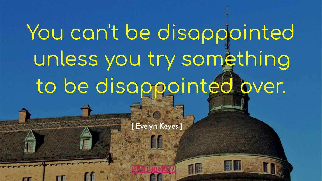 Evelyn Keyes Quotes: You can't be disappointed unless