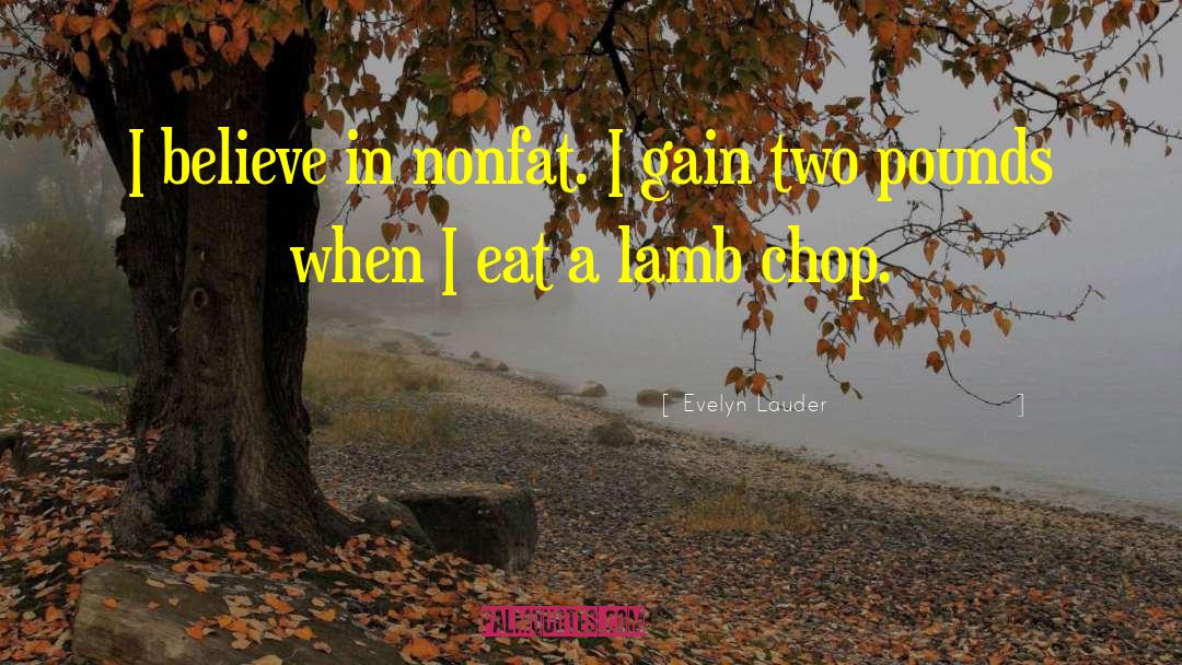 Evelyn Lauder Quotes: I believe in nonfat. I