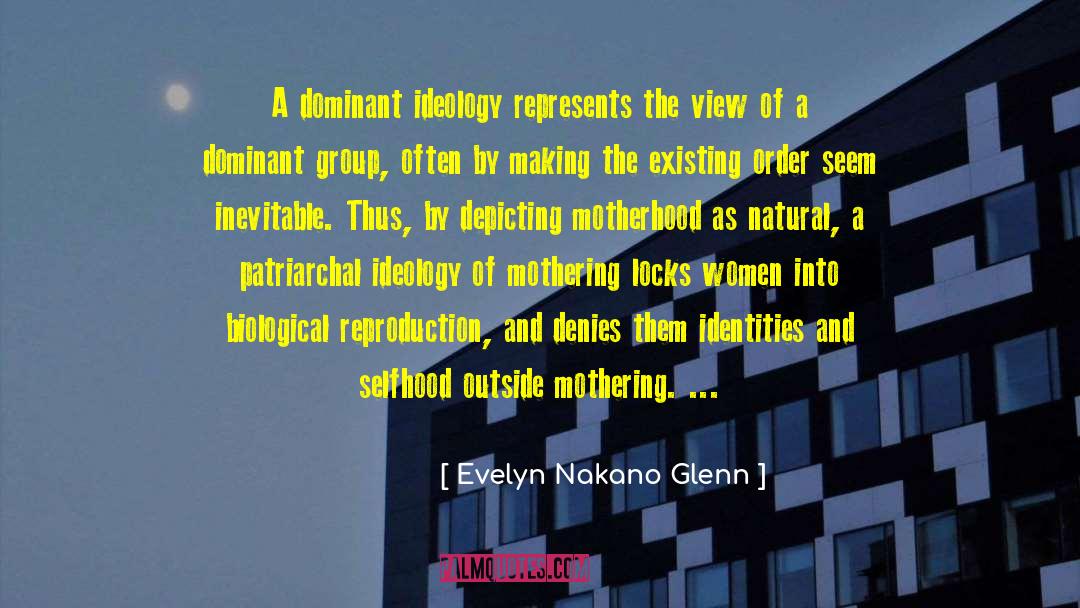 Evelyn Nakano Glenn Quotes: A dominant ideology represents the