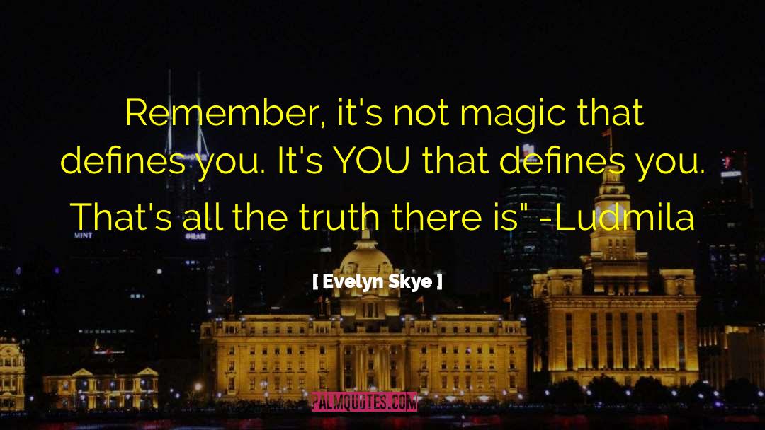 Evelyn Skye Quotes: Remember, it's not magic that