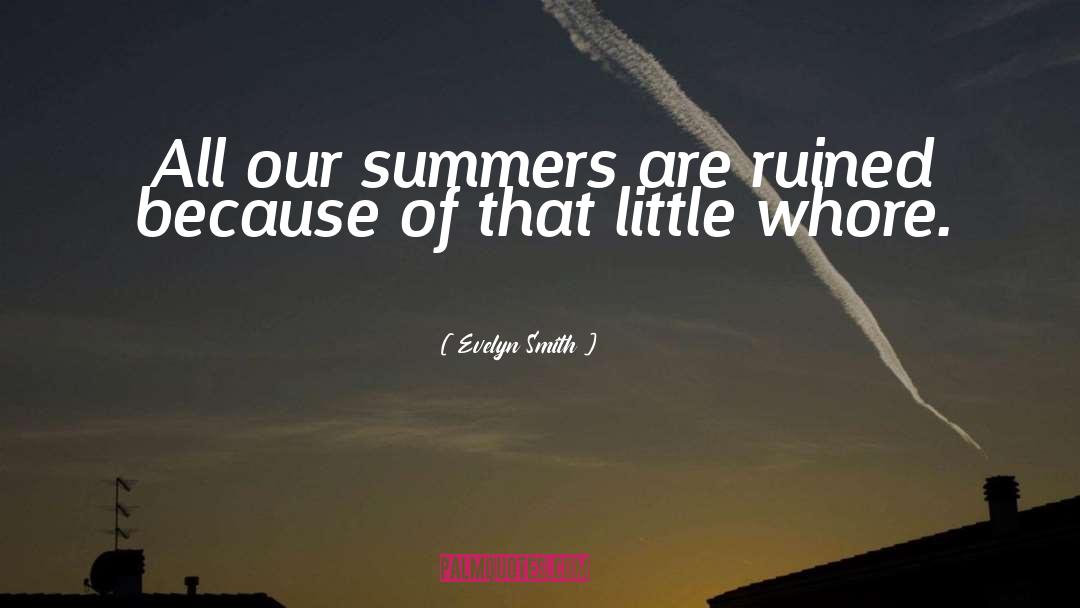 Evelyn Smith Quotes: All our summers are ruined